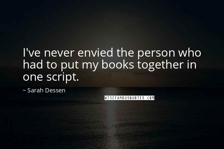 Sarah Dessen Quotes: I've never envied the person who had to put my books together in one script.