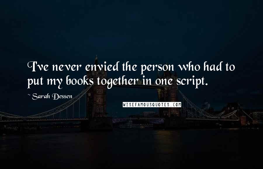 Sarah Dessen Quotes: I've never envied the person who had to put my books together in one script.