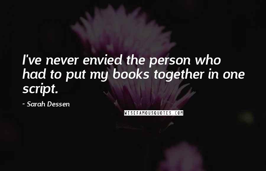 Sarah Dessen Quotes: I've never envied the person who had to put my books together in one script.