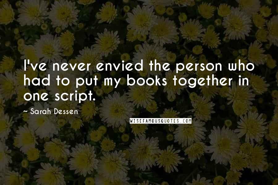 Sarah Dessen Quotes: I've never envied the person who had to put my books together in one script.