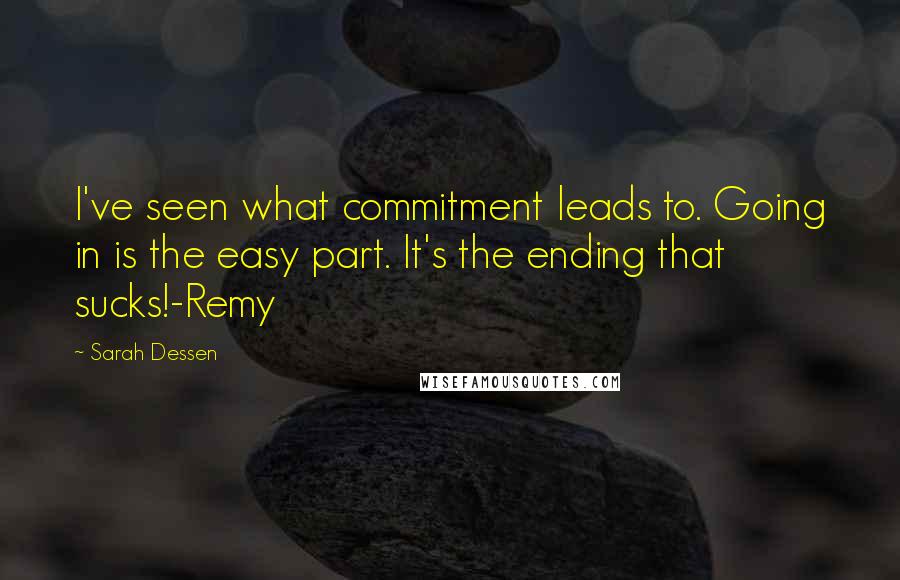 Sarah Dessen Quotes: I've seen what commitment leads to. Going in is the easy part. It's the ending that sucks!-Remy