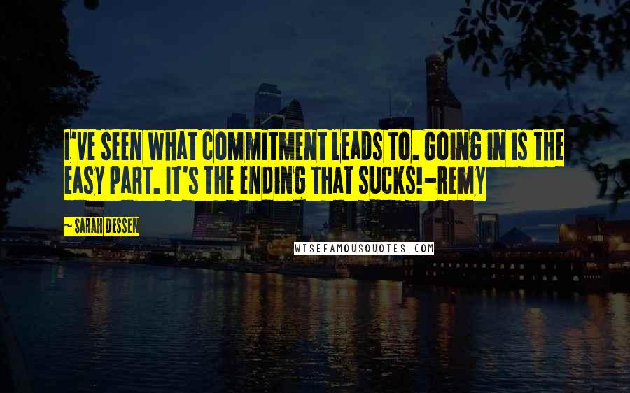 Sarah Dessen Quotes: I've seen what commitment leads to. Going in is the easy part. It's the ending that sucks!-Remy