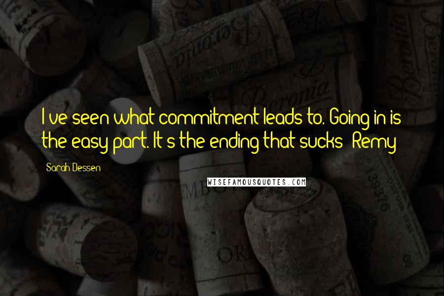 Sarah Dessen Quotes: I've seen what commitment leads to. Going in is the easy part. It's the ending that sucks!-Remy