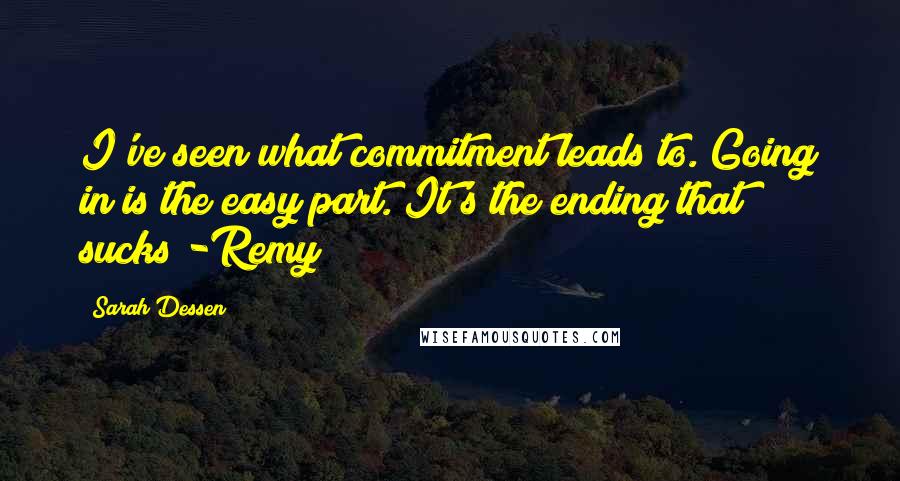 Sarah Dessen Quotes: I've seen what commitment leads to. Going in is the easy part. It's the ending that sucks!-Remy