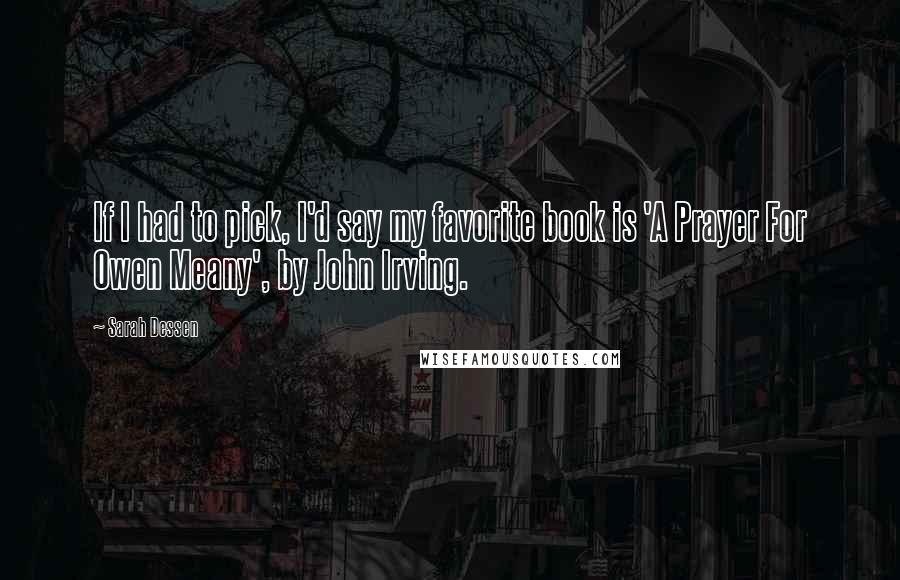 Sarah Dessen Quotes: If I had to pick, I'd say my favorite book is 'A Prayer For Owen Meany', by John Irving.