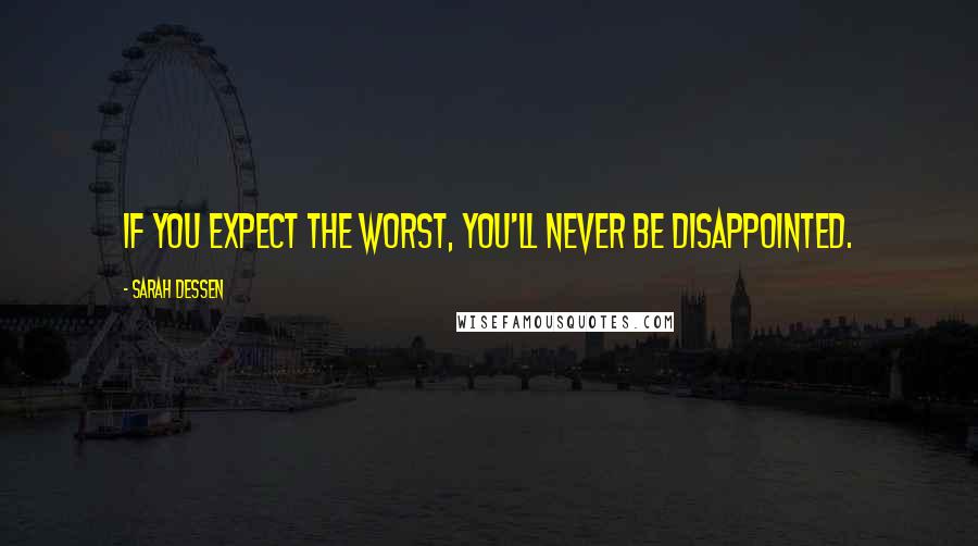 Sarah Dessen Quotes: If you expect the worst, you'll never be disappointed.