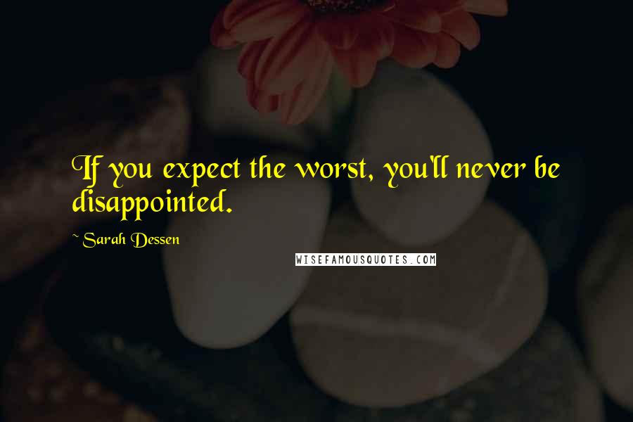 Sarah Dessen Quotes: If you expect the worst, you'll never be disappointed.