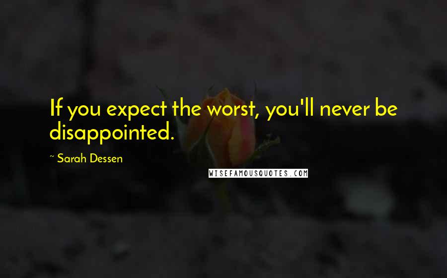 Sarah Dessen Quotes: If you expect the worst, you'll never be disappointed.