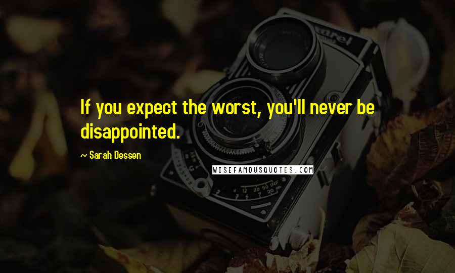 Sarah Dessen Quotes: If you expect the worst, you'll never be disappointed.