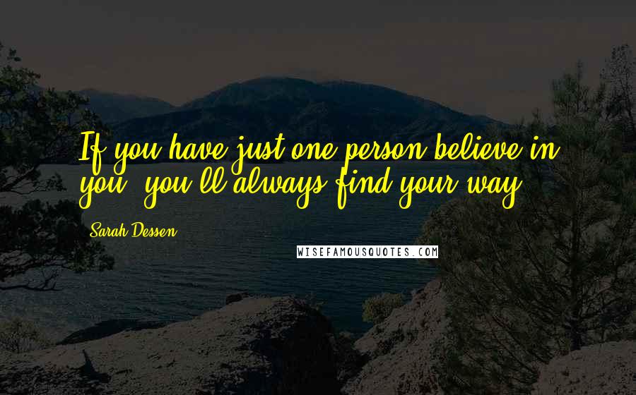 Sarah Dessen Quotes: If you have just one person believe in you, you'll always find your way