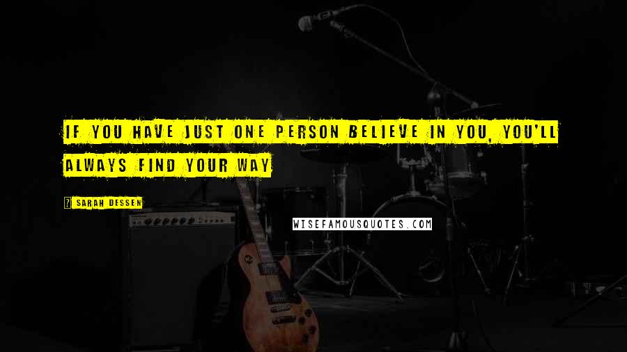 Sarah Dessen Quotes: If you have just one person believe in you, you'll always find your way