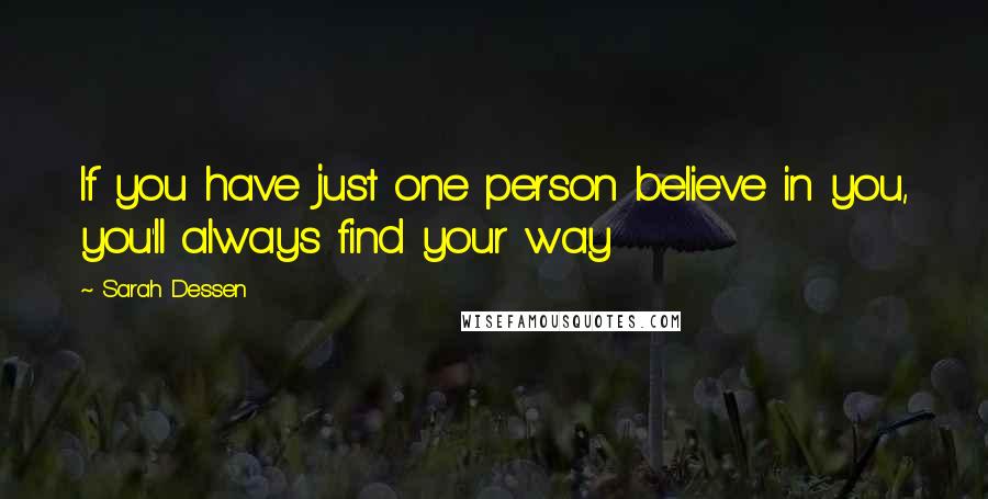 Sarah Dessen Quotes: If you have just one person believe in you, you'll always find your way