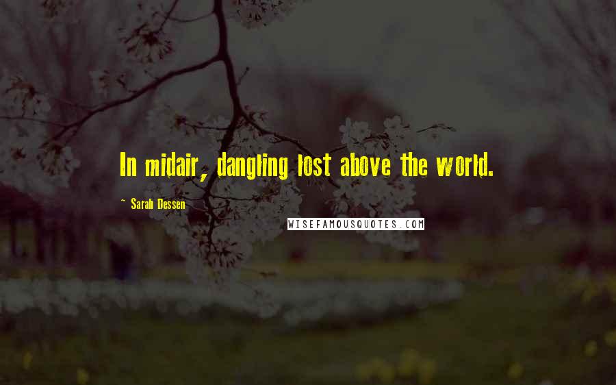 Sarah Dessen Quotes: In midair, dangling lost above the world.