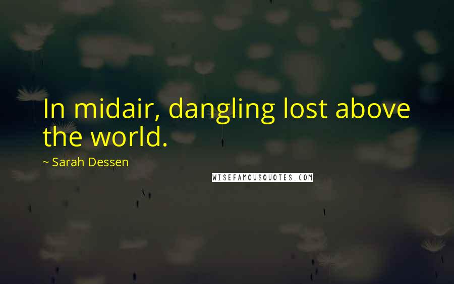 Sarah Dessen Quotes: In midair, dangling lost above the world.