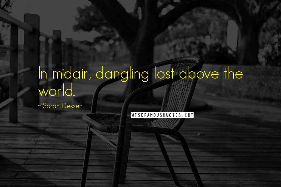 Sarah Dessen Quotes: In midair, dangling lost above the world.