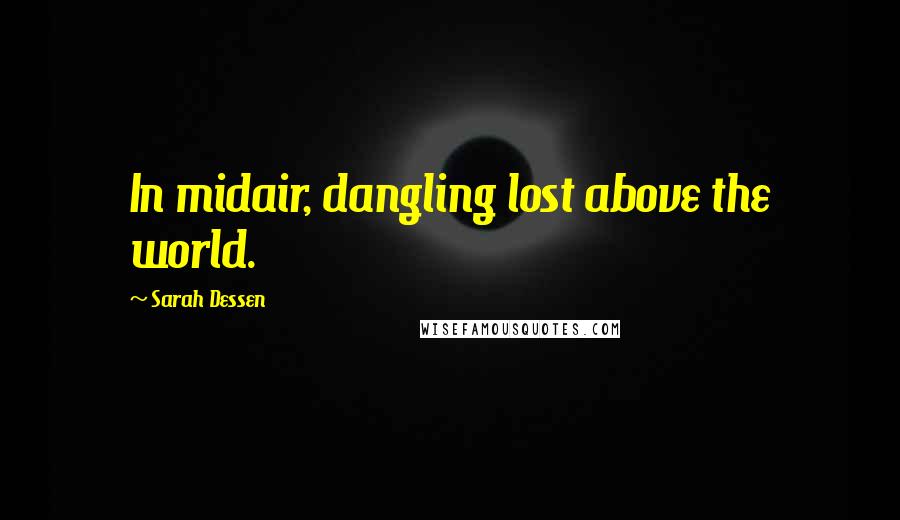 Sarah Dessen Quotes: In midair, dangling lost above the world.