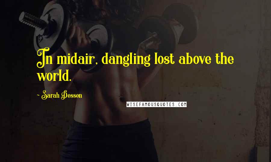 Sarah Dessen Quotes: In midair, dangling lost above the world.