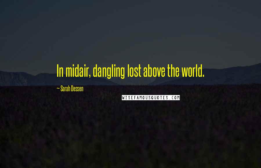 Sarah Dessen Quotes: In midair, dangling lost above the world.