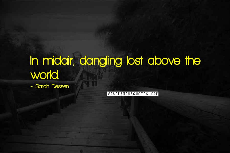 Sarah Dessen Quotes: In midair, dangling lost above the world.