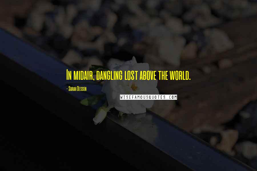 Sarah Dessen Quotes: In midair, dangling lost above the world.