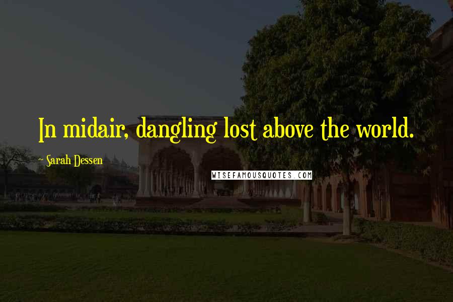 Sarah Dessen Quotes: In midair, dangling lost above the world.