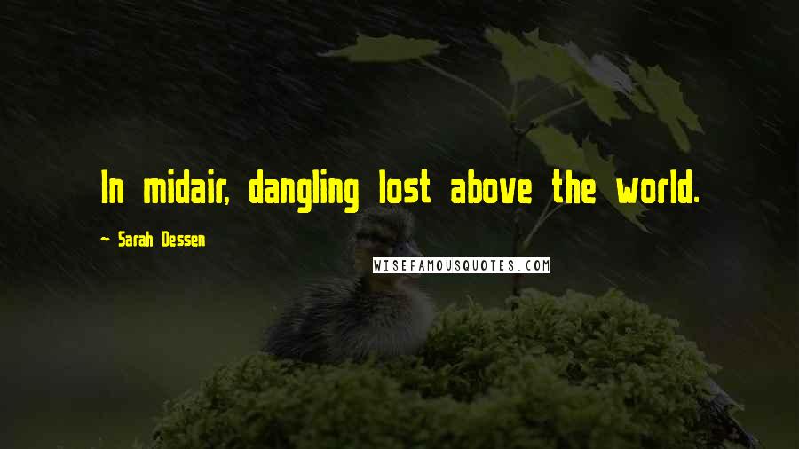 Sarah Dessen Quotes: In midair, dangling lost above the world.