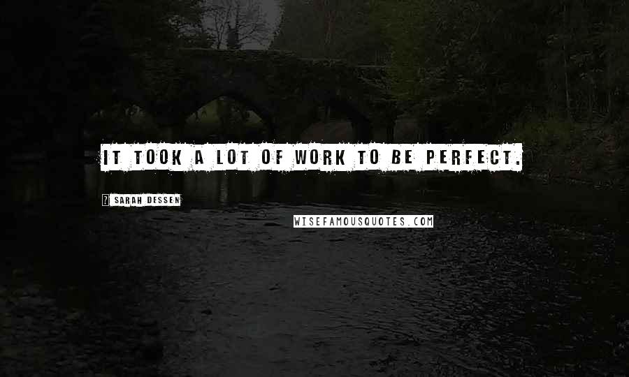 Sarah Dessen Quotes: It took a lot of work to be perfect.