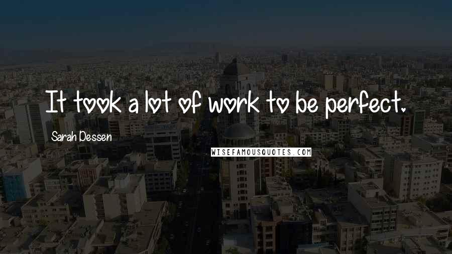 Sarah Dessen Quotes: It took a lot of work to be perfect.
