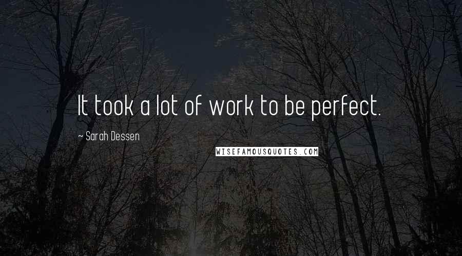 Sarah Dessen Quotes: It took a lot of work to be perfect.