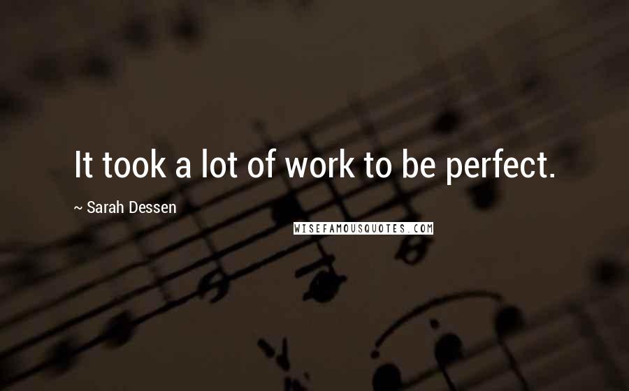 Sarah Dessen Quotes: It took a lot of work to be perfect.