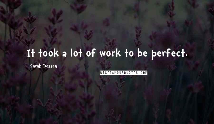 Sarah Dessen Quotes: It took a lot of work to be perfect.