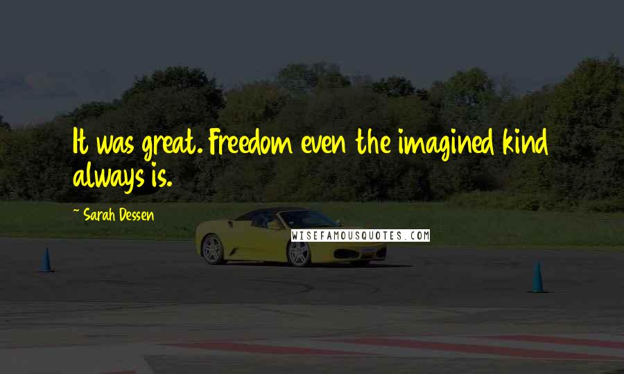 Sarah Dessen Quotes: It was great. Freedom even the imagined kind always is.