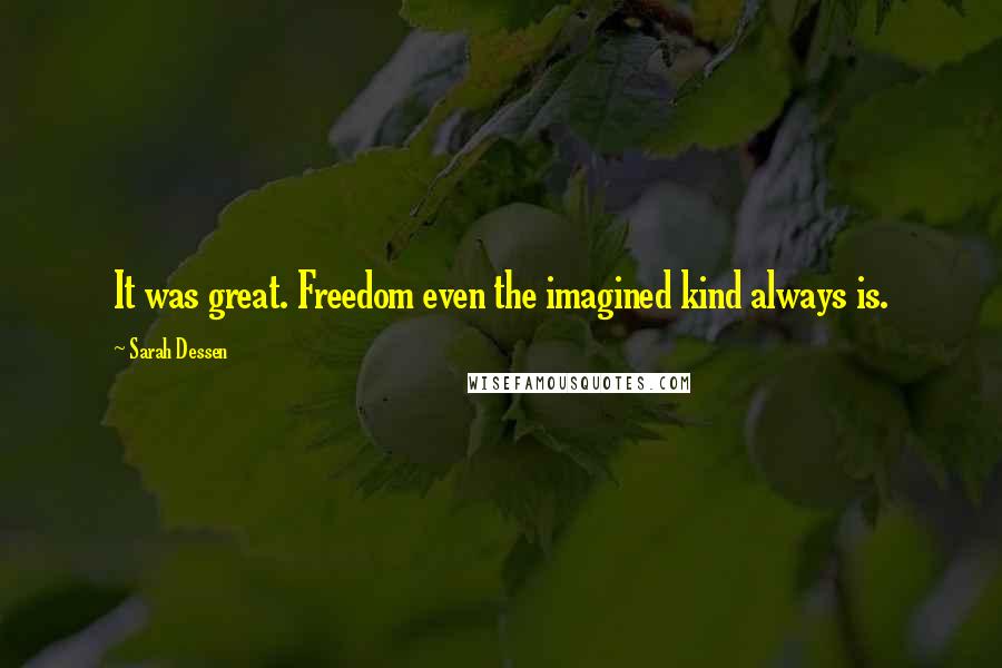 Sarah Dessen Quotes: It was great. Freedom even the imagined kind always is.