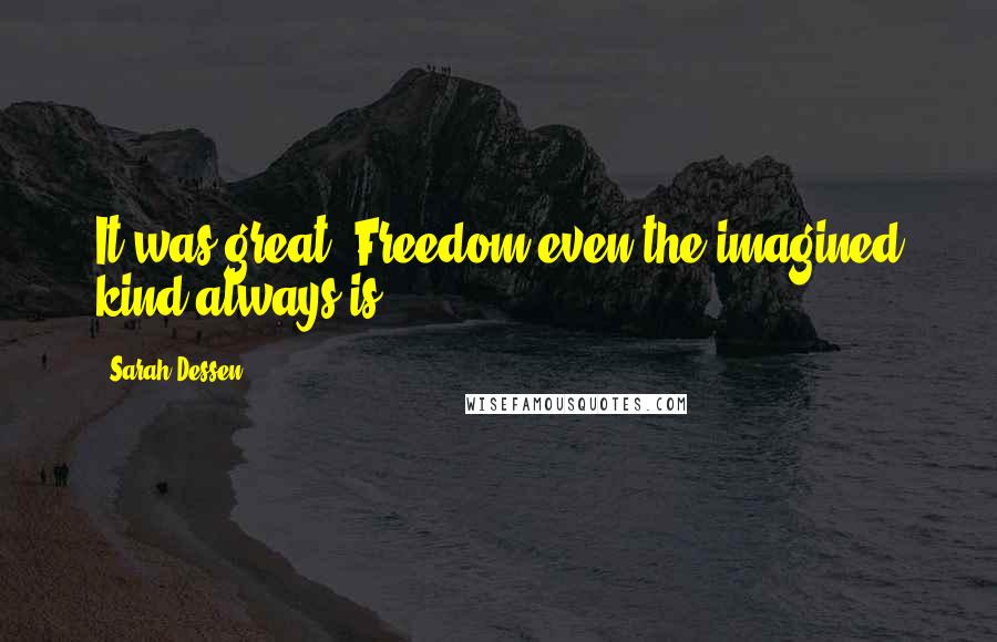 Sarah Dessen Quotes: It was great. Freedom even the imagined kind always is.