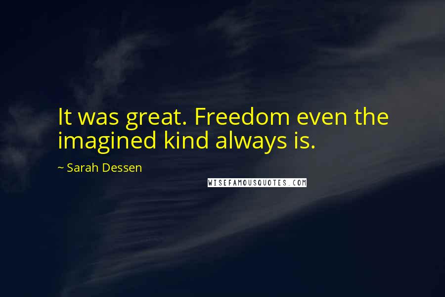 Sarah Dessen Quotes: It was great. Freedom even the imagined kind always is.