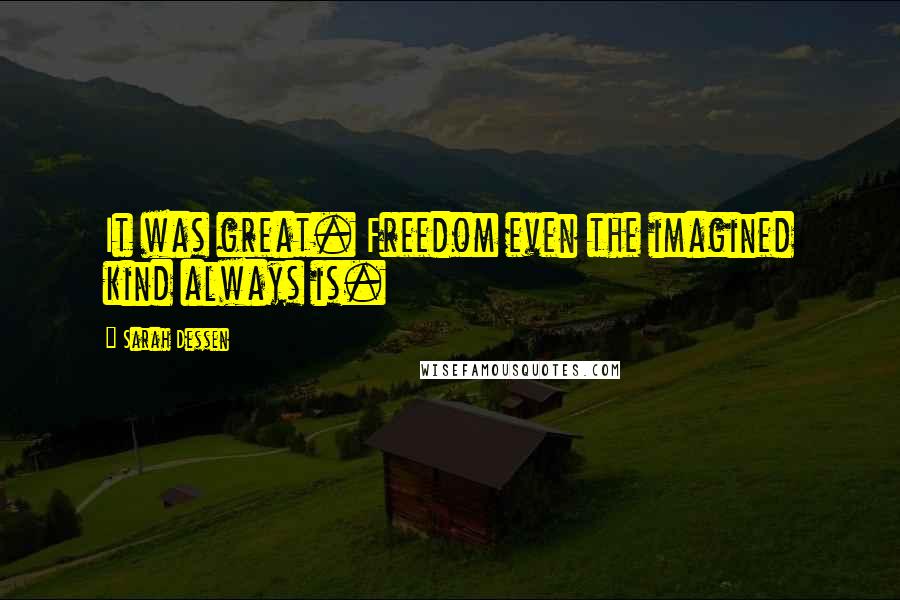 Sarah Dessen Quotes: It was great. Freedom even the imagined kind always is.