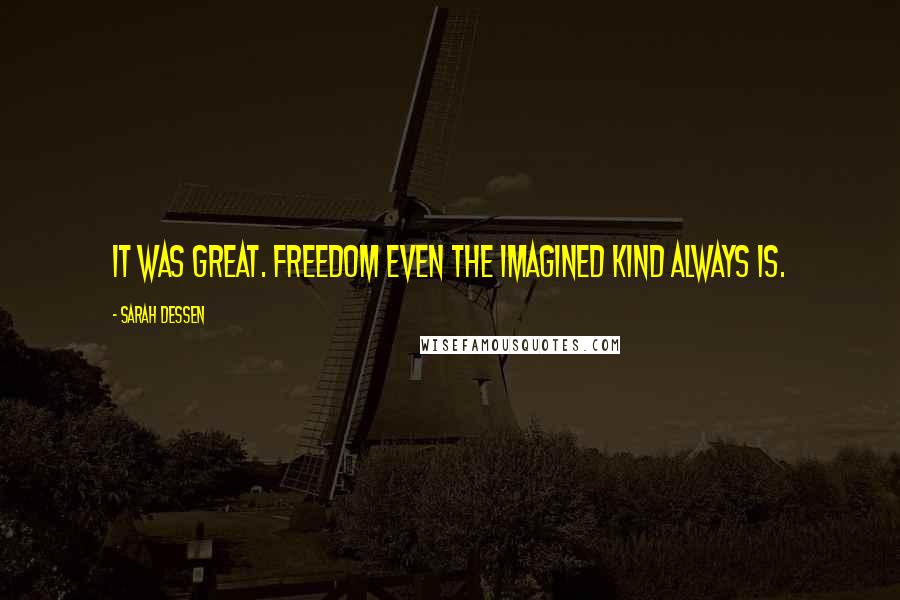 Sarah Dessen Quotes: It was great. Freedom even the imagined kind always is.