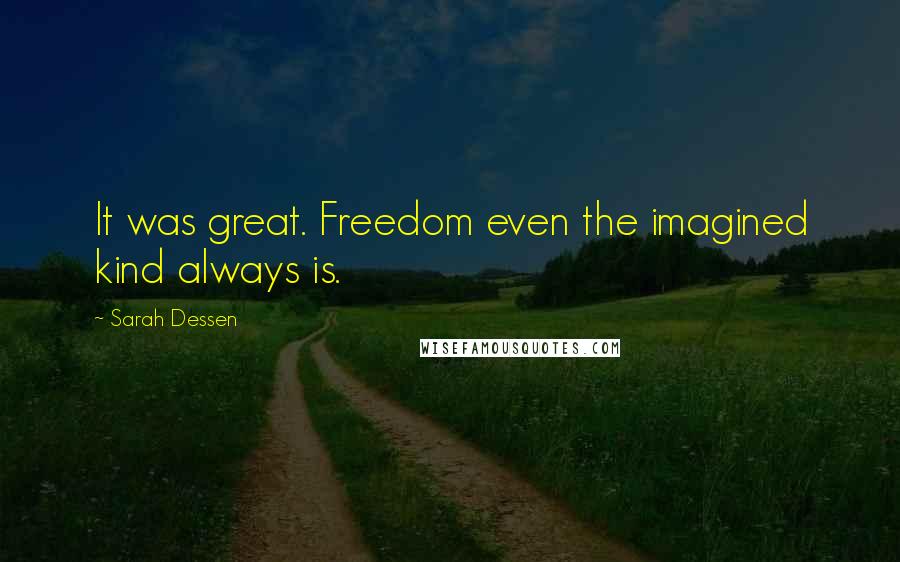 Sarah Dessen Quotes: It was great. Freedom even the imagined kind always is.