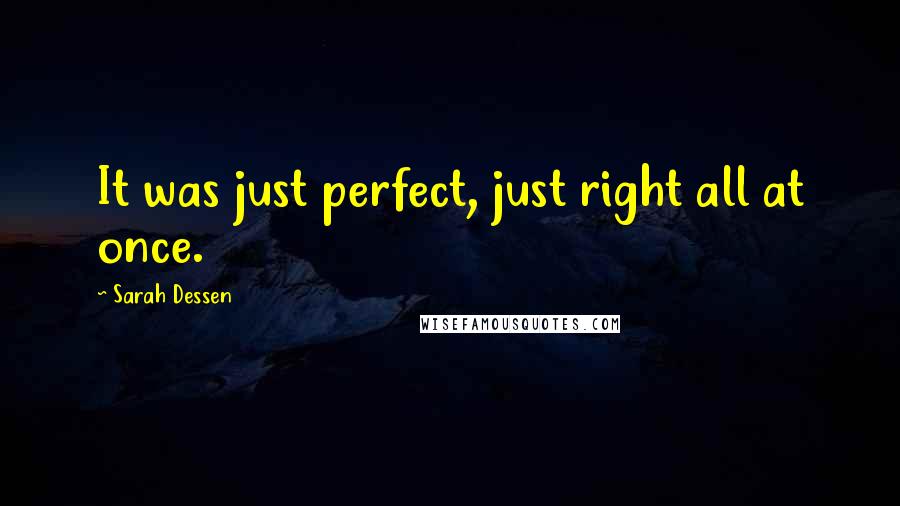 Sarah Dessen Quotes: It was just perfect, just right all at once.