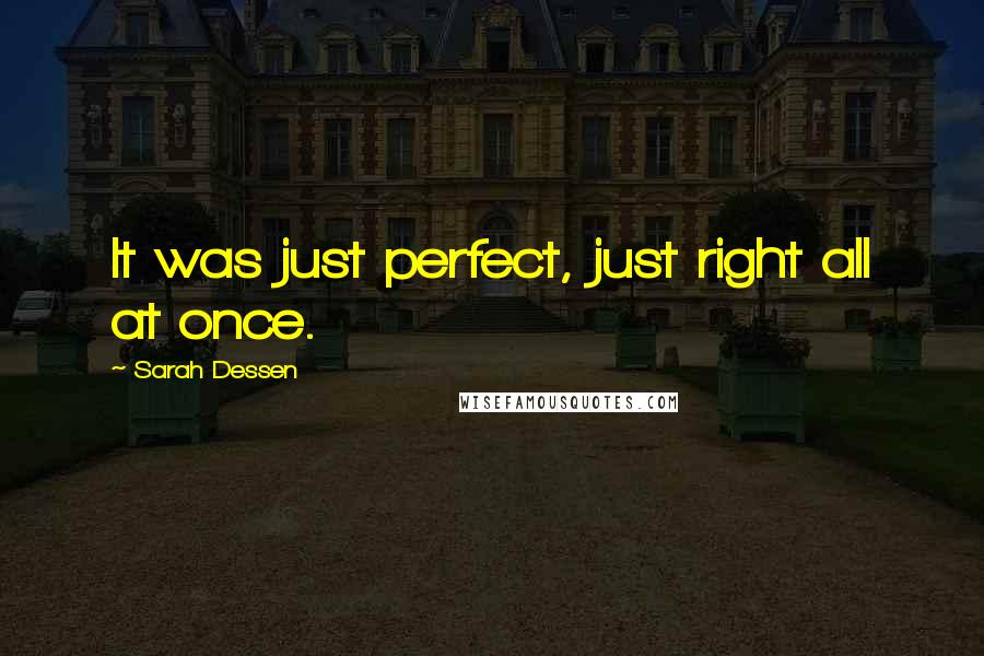 Sarah Dessen Quotes: It was just perfect, just right all at once.