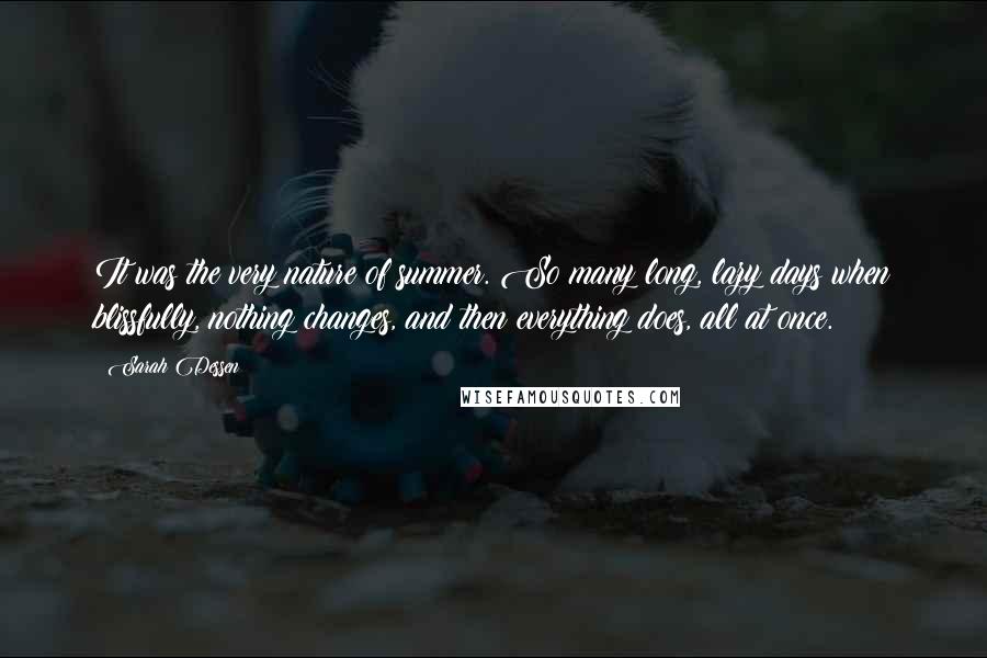 Sarah Dessen Quotes: It was the very nature of summer. So many long, lazy days when blissfully, nothing changes, and then everything does, all at once.