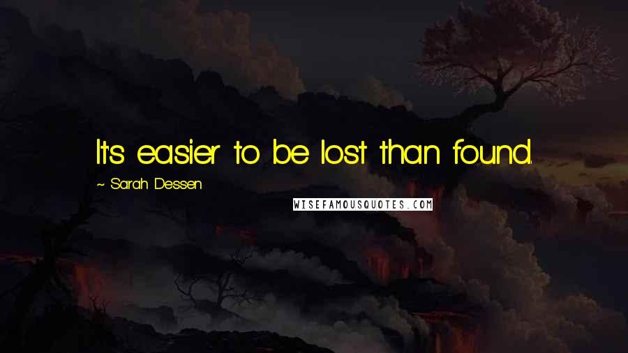 Sarah Dessen Quotes: It's easier to be lost than found.
