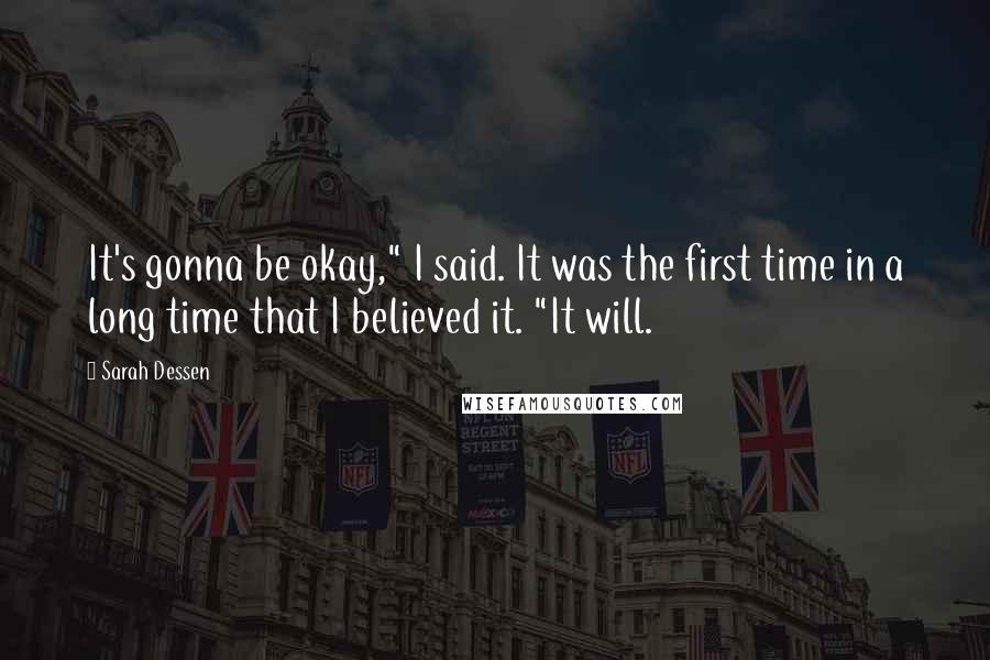 Sarah Dessen Quotes: It's gonna be okay," I said. It was the first time in a long time that I believed it. "It will.