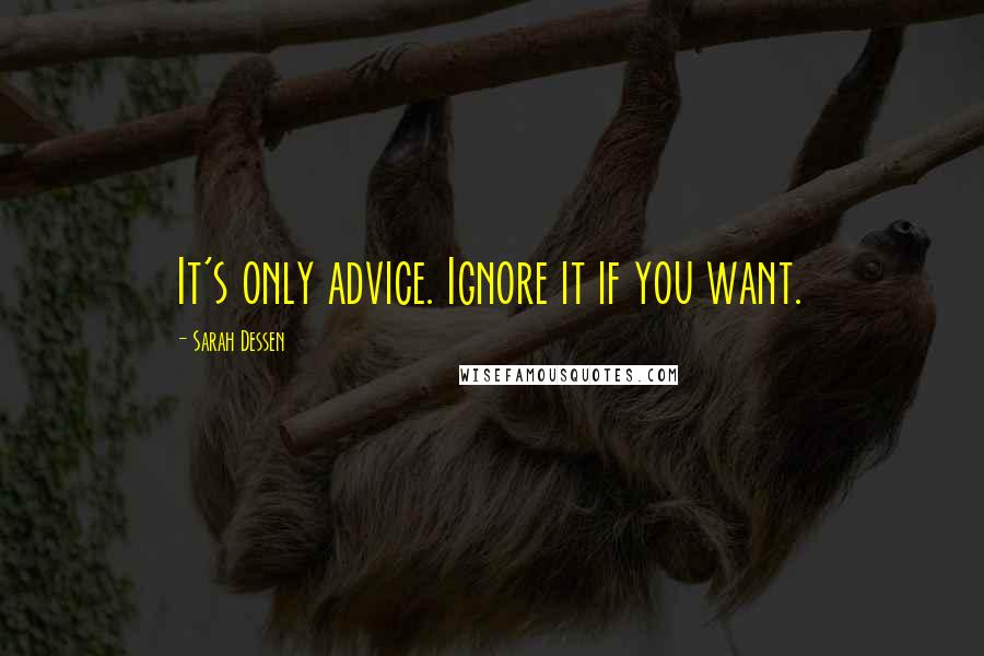 Sarah Dessen Quotes: It's only advice. Ignore it if you want.