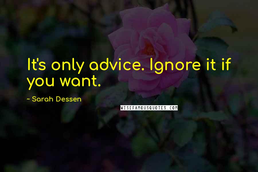 Sarah Dessen Quotes: It's only advice. Ignore it if you want.