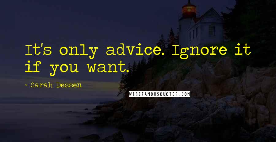 Sarah Dessen Quotes: It's only advice. Ignore it if you want.