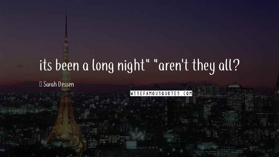 Sarah Dessen Quotes: its been a long night" "aren't they all?