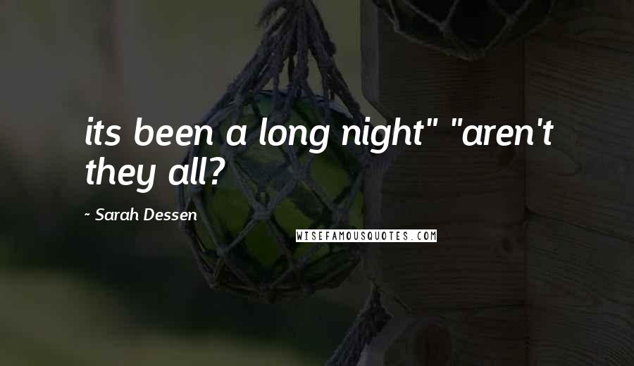 Sarah Dessen Quotes: its been a long night" "aren't they all?