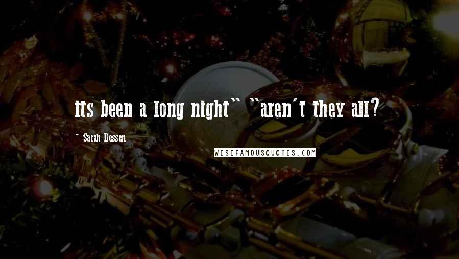 Sarah Dessen Quotes: its been a long night" "aren't they all?