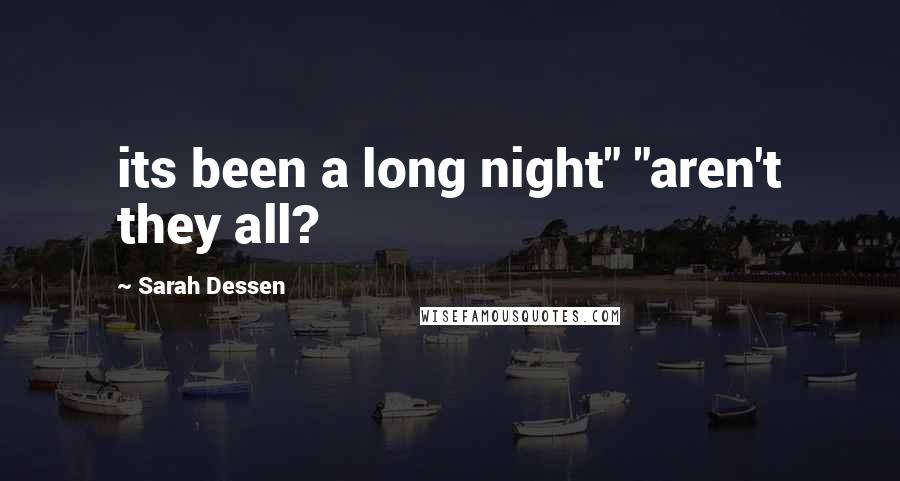 Sarah Dessen Quotes: its been a long night" "aren't they all?